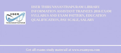 IISER Thiruvananthapuram Library Information Assistant Trainees 2018 Exam Syllabus And Exam Pattern, Education Qualification, Pay scale, Salary