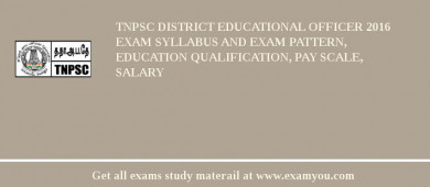 TNPSC District Educational Officer 2018 Exam Syllabus And Exam Pattern, Education Qualification, Pay scale, Salary