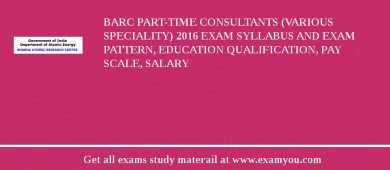 BARC Part-time Consultants (Various Speciality) 2018 Exam Syllabus And Exam Pattern, Education Qualification, Pay scale, Salary