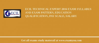 ECIL Technical Expert 2018 Exam Syllabus And Exam Pattern, Education Qualification, Pay scale, Salary