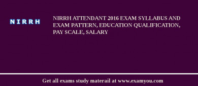 NIRRH Attendant 2018 Exam Syllabus And Exam Pattern, Education Qualification, Pay scale, Salary