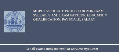 MGPGI Associate Professor 2018 Exam Syllabus And Exam Pattern, Education Qualification, Pay scale, Salary