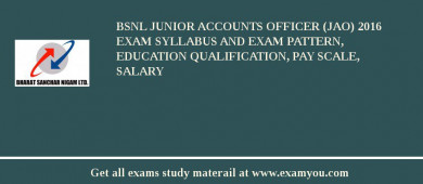 BSNL Junior Accounts Officer (JAO) 2018 Exam Syllabus And Exam Pattern, Education Qualification, Pay scale, Salary