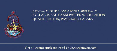 BHU Computer Assistants 2018 Exam Syllabus And Exam Pattern, Education Qualification, Pay scale, Salary