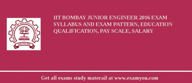 IIT Bombay Junior Engineer 2018 Exam Syllabus And Exam Pattern, Education Qualification, Pay scale, Salary