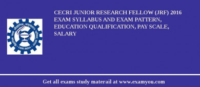 CECRI Junior Research Fellow (JRF) 2018 Exam Syllabus And Exam Pattern, Education Qualification, Pay scale, Salary