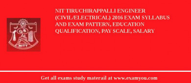 NIT Tiruchirappalli Engineer (Civil/Electrical) 2018 Exam Syllabus And Exam Pattern, Education Qualification, Pay scale, Salary