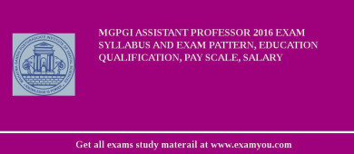 MGPGI Assistant Professor 2018 Exam Syllabus And Exam Pattern, Education Qualification, Pay scale, Salary