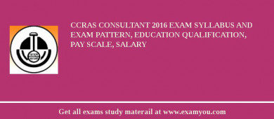 CCRAS Consultant 2018 Exam Syllabus And Exam Pattern, Education Qualification, Pay scale, Salary