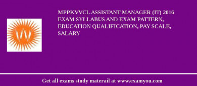 MPPKVVCL Assistant Manager (IT) 2018 Exam Syllabus And Exam Pattern, Education Qualification, Pay scale, Salary