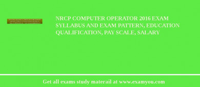 NRCP Computer Operator 2018 Exam Syllabus And Exam Pattern, Education Qualification, Pay scale, Salary