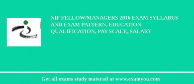 NIF Fellow/Managers 2018 Exam Syllabus And Exam Pattern, Education Qualification, Pay scale, Salary