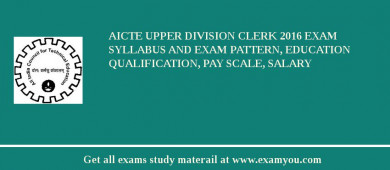AICTE Upper Division Clerk 2018 Exam Syllabus And Exam Pattern, Education Qualification, Pay scale, Salary
