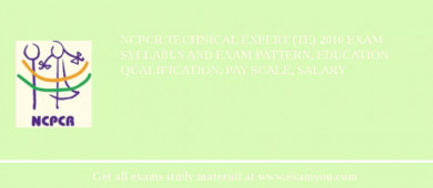 NCPCR Technical Expert (TE) 2018 Exam Syllabus And Exam Pattern, Education Qualification, Pay scale, Salary