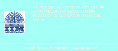IIM Ahmedabad Content Executive 2018 Exam Syllabus And Exam Pattern, Education Qualification, Pay scale, Salary