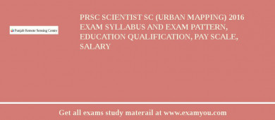 PRSC Scientist SC (Urban Mapping) 2018 Exam Syllabus And Exam Pattern, Education Qualification, Pay scale, Salary