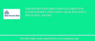 IOB Messenger 2018 Exam Syllabus And Exam Pattern, Education Qualification, Pay scale, Salary