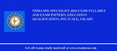 NDMA MIS Specialist 2018 Exam Syllabus And Exam Pattern, Education Qualification, Pay scale, Salary