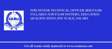 IVRI Senior Technical Officer 2018 Exam Syllabus And Exam Pattern, Education Qualification, Pay scale, Salary