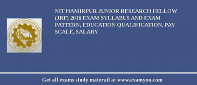 NIT Hamirpur Junior Research Fellow (JRF) 2018 Exam Syllabus And Exam Pattern, Education Qualification, Pay scale, Salary
