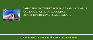DMRC Project Director 2018 Exam Syllabus And Exam Pattern, Education Qualification, Pay scale, Salary