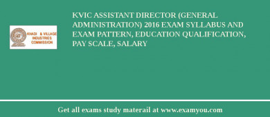 KVIC Assistant Director (General Administration) 2018 Exam Syllabus And Exam Pattern, Education Qualification, Pay scale, Salary