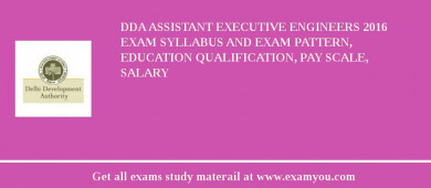 DDA Assistant Executive Engineers 2018 Exam Syllabus And Exam Pattern, Education Qualification, Pay scale, Salary