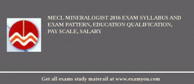 MECL Mineralogist 2018 Exam Syllabus And Exam Pattern, Education Qualification, Pay scale, Salary