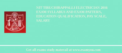 NIT Tiruchirappalli Electrician 2018 Exam Syllabus And Exam Pattern, Education Qualification, Pay scale, Salary