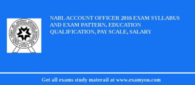 NABL Account Officer 2018 Exam Syllabus And Exam Pattern, Education Qualification, Pay scale, Salary