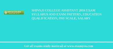 Shivaji College Assistant 2018 Exam Syllabus And Exam Pattern, Education Qualification, Pay scale, Salary