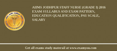 AIIMS Jodhpur Staff Nurse (Grade I) 2018 Exam Syllabus And Exam Pattern, Education Qualification, Pay scale, Salary