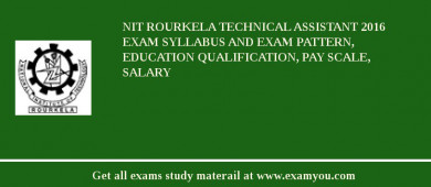 NIT Rourkela Technical Assistant 2018 Exam Syllabus And Exam Pattern, Education Qualification, Pay scale, Salary