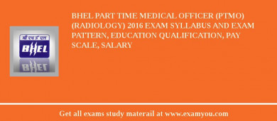 BHEL Part Time Medical Officer (PTMO) (Radiology) 2018 Exam Syllabus And Exam Pattern, Education Qualification, Pay scale, Salary