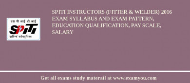 SPITI Instructors (Fitter & Welder) 2018 Exam Syllabus And Exam Pattern, Education Qualification, Pay scale, Salary