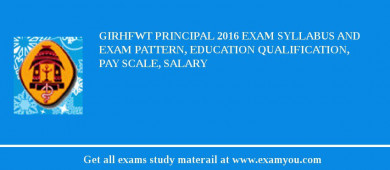 GIRHFWT Principal 2018 Exam Syllabus And Exam Pattern, Education Qualification, Pay scale, Salary