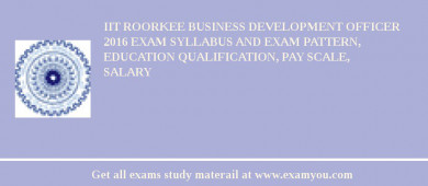 IIT Roorkee Business Development Officer 2018 Exam Syllabus And Exam Pattern, Education Qualification, Pay scale, Salary