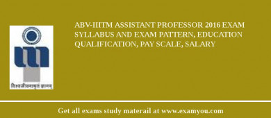 ABV-IIITM Assistant Professor 2018 Exam Syllabus And Exam Pattern, Education Qualification, Pay scale, Salary