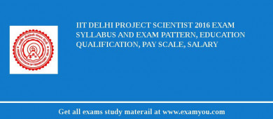 IIT Delhi Project Scientist 2018 Exam Syllabus And Exam Pattern, Education Qualification, Pay scale, Salary