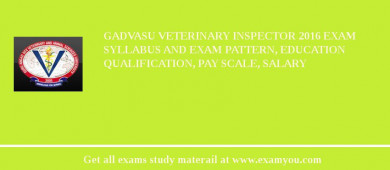 GADVASU Veterinary Inspector 2018 Exam Syllabus And Exam Pattern, Education Qualification, Pay scale, Salary