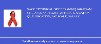 NACO Technical Officer (M&E) 2018 Exam Syllabus And Exam Pattern, Education Qualification, Pay scale, Salary