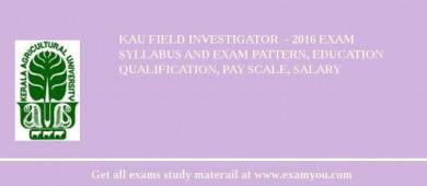 KAU Field investigator  - 2018 Exam Syllabus And Exam Pattern, Education Qualification, Pay scale, Salary
