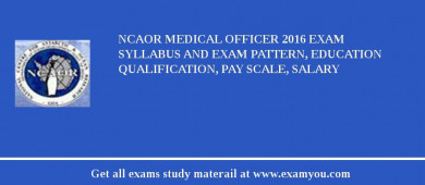 NCAOR Medical Officer 2018 Exam Syllabus And Exam Pattern, Education Qualification, Pay scale, Salary