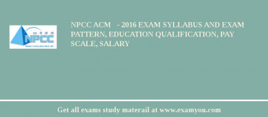 NPCC ACM   - 2018 Exam Syllabus And Exam Pattern, Education Qualification, Pay scale, Salary