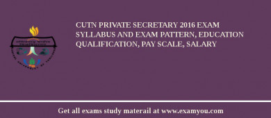 CUTN Private Secretary 2018 Exam Syllabus And Exam Pattern, Education Qualification, Pay scale, Salary