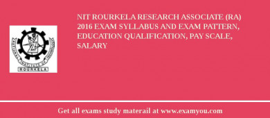 NIT Rourkela Research Associate (RA) 2018 Exam Syllabus And Exam Pattern, Education Qualification, Pay scale, Salary