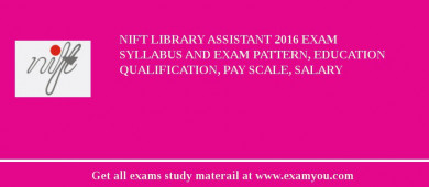NIFT Library Assistant 2018 Exam Syllabus And Exam Pattern, Education Qualification, Pay scale, Salary