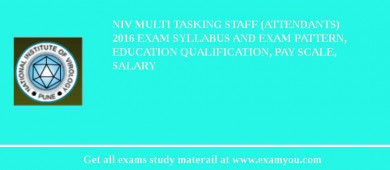 NIV Multi Tasking Staff (Attendants) 2018 Exam Syllabus And Exam Pattern, Education Qualification, Pay scale, Salary
