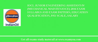 IOCL Junior Engineering Assistant-IV (Mechanical Maintenance) 2018 Exam Syllabus And Exam Pattern, Education Qualification, Pay scale, Salary