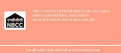 NBCC Safety Officer 2018 Exam Syllabus And Exam Pattern, Education Qualification, Pay scale, Salary